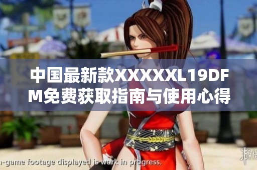 中国最新款XXXXXL19DFM免费获取指南与使用心得分享