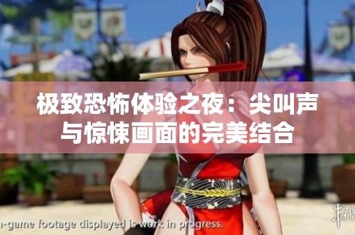 极致恐怖体验之夜：尖叫声与惊悚画面的完美结合