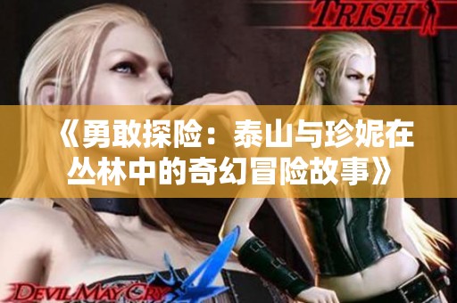 《勇敢探险：泰山与珍妮在丛林中的奇幻冒险故事》