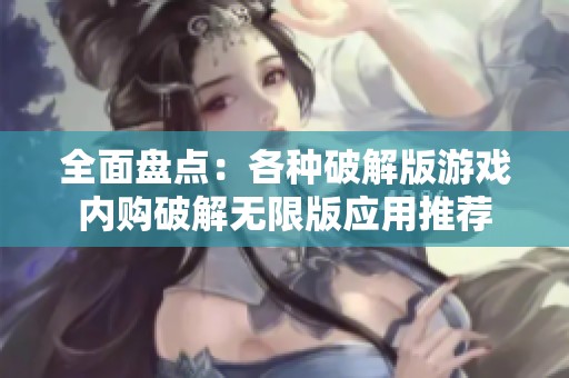 全面盘点：各种破解版游戏内购破解无限版应用推荐