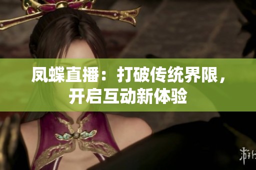 凤蝶直播：打破传统界限，开启互动新体验
