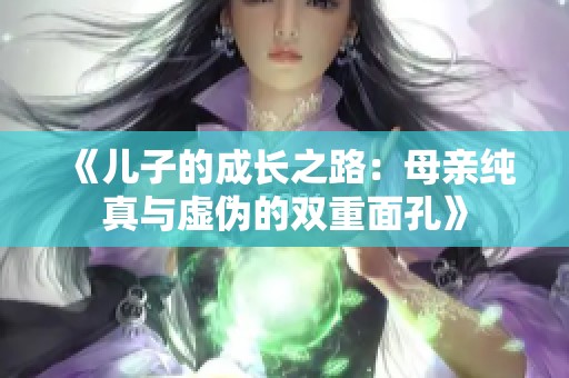 《儿子的成长之路：母亲纯真与虚伪的双重面孔》