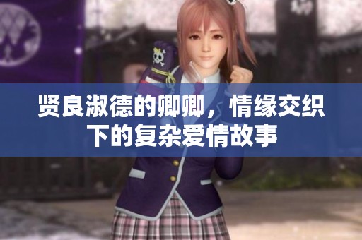 贤良淑德的卿卿，情缘交织下的复杂爱情故事