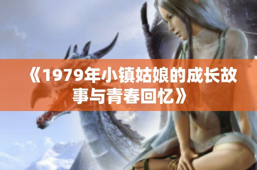 《1979年小镇姑娘的成长故事与青春回忆》