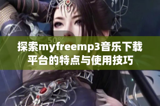 探索myfreemp3音乐下载平台的特点与使用技巧