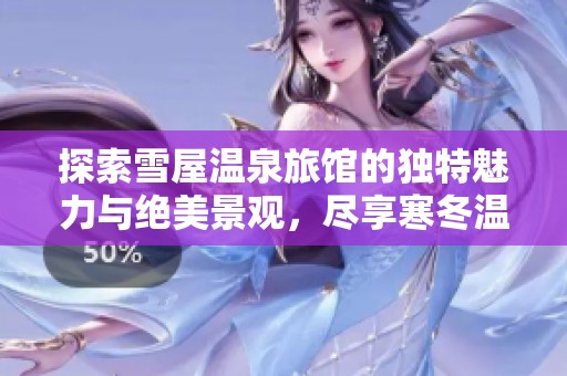 探索雪屋温泉旅馆的独特魅力与绝美景观，尽享寒冬温暖