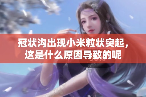 冠状沟出现小米粒状突起，这是什么原因导致的呢