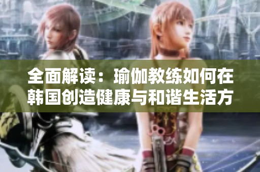 全面解读：瑜伽教练如何在韩国创造健康与和谐生活方式