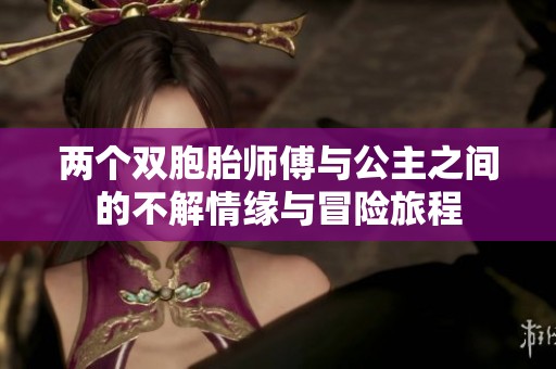 两个双胞胎师傅与公主之间的不解情缘与冒险旅程