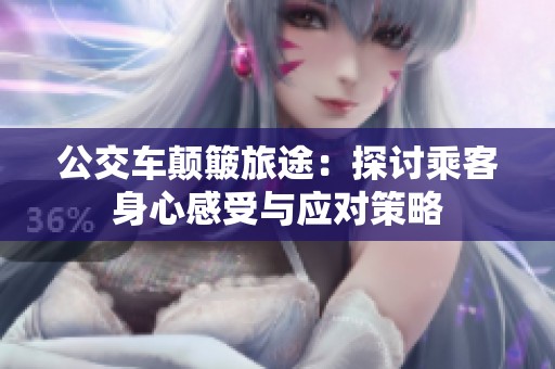 公交车颠簸旅途：探讨乘客身心感受与应对策略