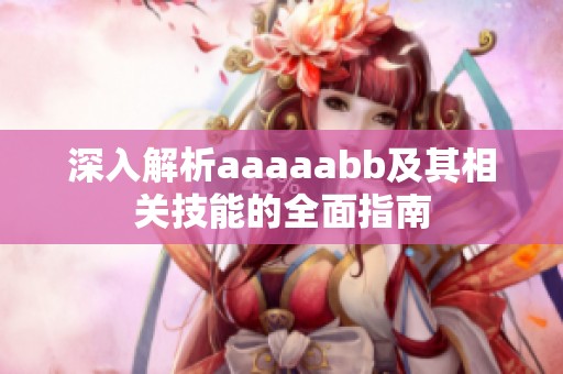 深入解析aaaaabb及其相关技能的全面指南