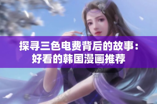探寻三色电费背后的故事：好看的韩国漫画推荐