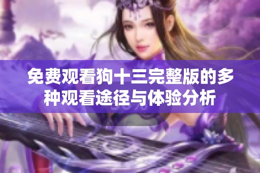 免费观看狗十三完整版的多种观看途径与体验分析