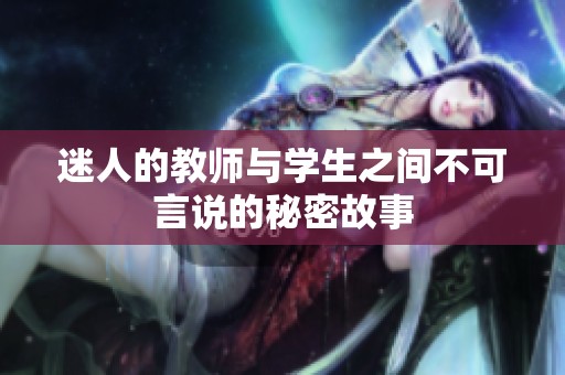 迷人的教师与学生之间不可言说的秘密故事
