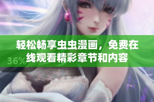 轻松畅享虫虫漫画，免费在线观看精彩章节和内容