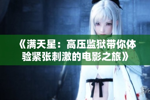 《满天星：高压监狱带你体验紧张刺激的电影之旅》