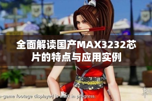 全面解读国产MAX3232芯片的特点与应用实例