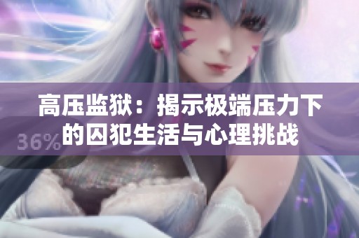 高压监狱：揭示极端压力下的囚犯生活与心理挑战