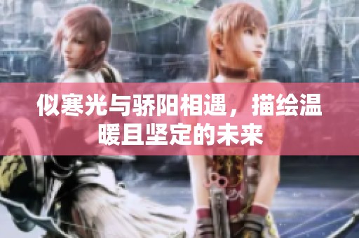 似寒光与骄阳相遇，描绘温暖且坚定的未来
