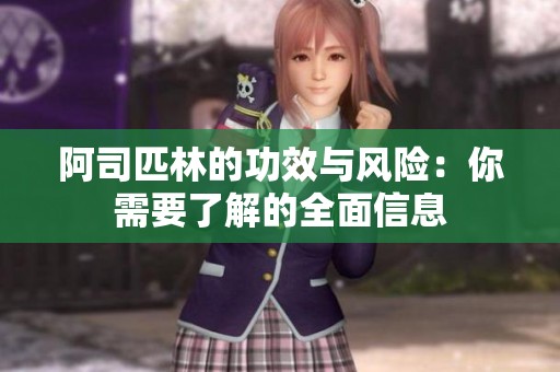 阿司匹林的功效与风险：你需要了解的全面信息