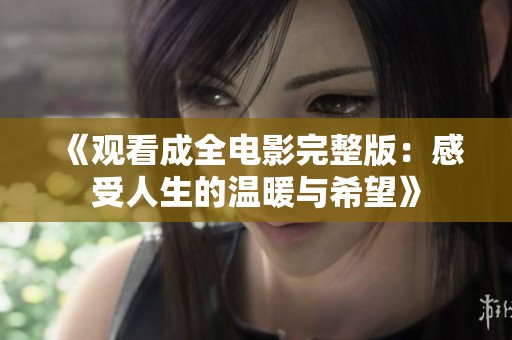 《观看成全电影完整版：感受人生的温暖与希望》