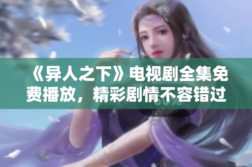 《异人之下》电视剧全集免费播放，精彩剧情不容错过