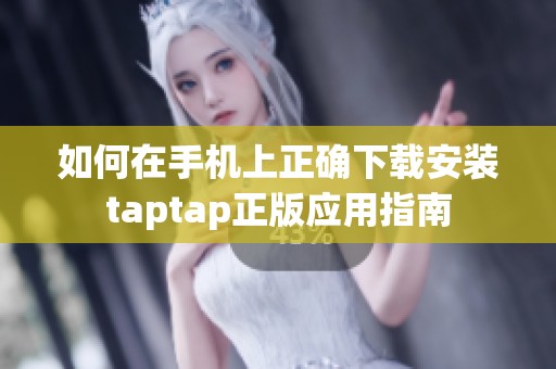如何在手机上正确下载安装taptap正版应用指南