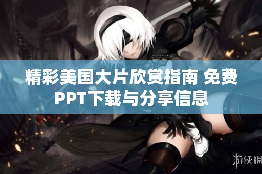 精彩美国大片欣赏指南 免费PPT下载与分享信息