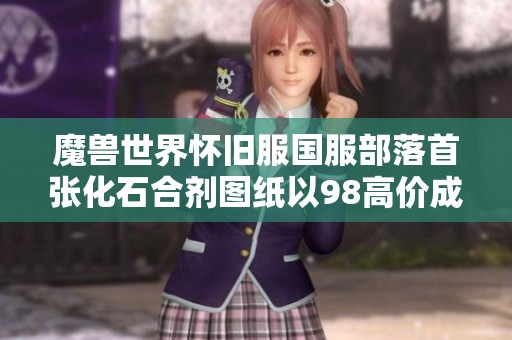魔兽世界怀旧服国服部落首张化石合剂图纸以98高价成交