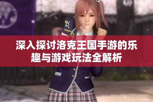 深入探讨洛克王国手游的乐趣与游戏玩法全解析