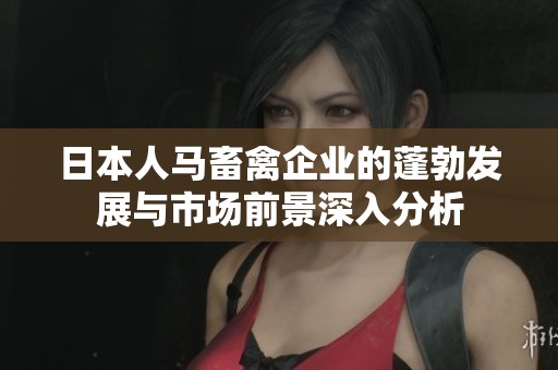 日本人马畜禽企业的蓬勃发展与市场前景深入分析