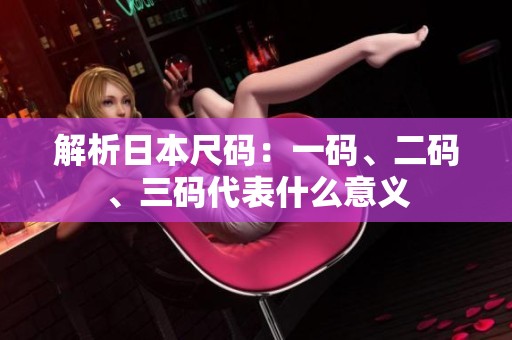 解析日本尺码：一码、二码、三码代表什么意义