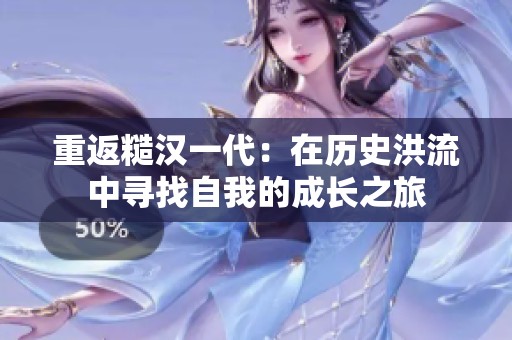 重返糙汉一代：在历史洪流中寻找自我的成长之旅