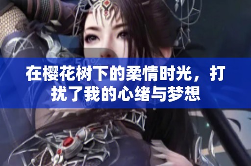 在樱花树下的柔情时光，打扰了我的心绪与梦想