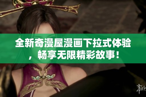 全新奇漫屋漫画下拉式体验，畅享无限精彩故事！