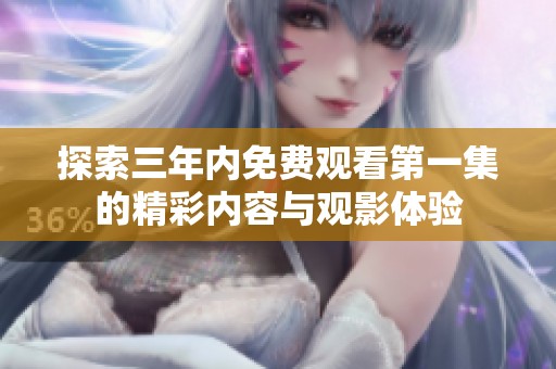 探索三年内免费观看第一集的精彩内容与观影体验