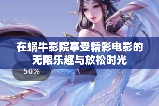 在蜗牛影院享受精彩电影的无限乐趣与放松时光