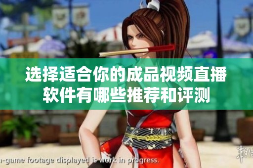 选择适合你的成品视频直播软件有哪些推荐和评测