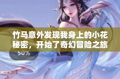 竹马意外发现我身上的小花秘密，开始了奇幻冒险之旅