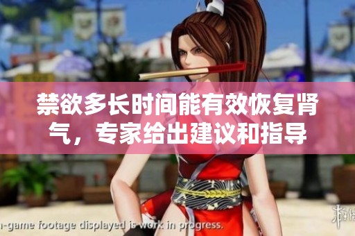 禁欲多长时间能有效恢复肾气，专家给出建议和指导