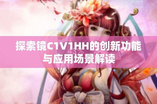 探索镜C1V1HH的创新功能与应用场景解读