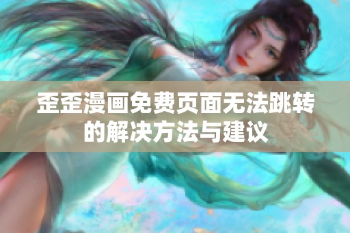 歪歪漫画免费页面无法跳转的解决方法与建议
