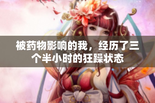 被药物影响的我，经历了三个半小时的狂躁状态