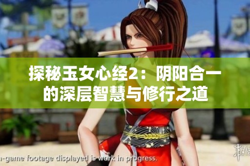 探秘玉女心经2：阴阳合一的深层智慧与修行之道