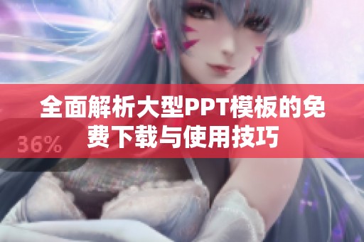 全面解析大型PPT模板的免费下载与使用技巧