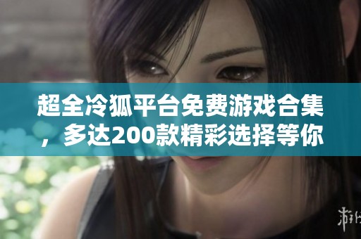 超全冷狐平台免费游戏合集，多达200款精彩选择等你来玩
