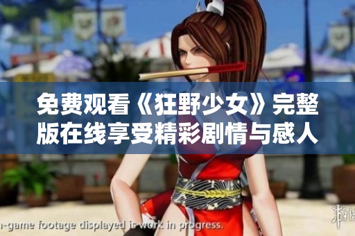 免费观看《狂野少女》完整版在线享受精彩剧情与感人瞬间