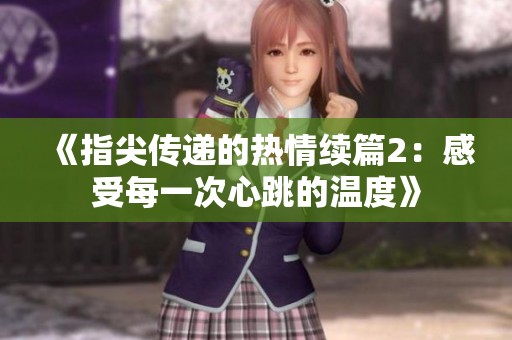 《指尖传递的热情续篇2：感受每一次心跳的温度》
