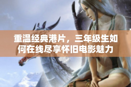 重温经典港片，三年级生如何在线尽享怀旧电影魅力