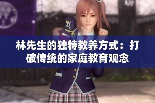 林先生的独特教养方式：打破传统的家庭教育观念